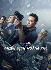 72 giờ: Chiến Dịch Hoàng Kim - 72 hour golden operation (2023) 72 giờ: Chiến Dịch Hoàng Kim - 72 hour golden operation (2023)