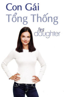 Con Gái Tổng Thống - First Daughter (2004) Con Gái Tổng Thống - First Daughter (2004)