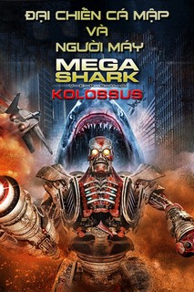 Đại Chiến Cá Mập Và Người Máy - MegaShark vs Kolossus (2015) Đại Chiến Cá Mập Và Người Máy - MegaShark vs Kolossus (2015)