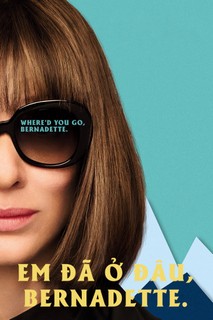 Em Đã Ở Đâu, Bernadette - Where'd You Go, Bernadette (2019) Em Đã Ở Đâu, Bernadette - Where'd You Go, Bernadette (2019)