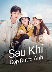 Sau Khi Gặp Được Anh - Since I Met U (2022) Sau Khi Gặp Được Anh - Since I Met U (2022)
