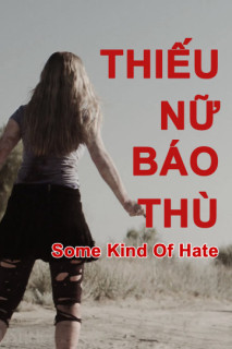 Thiếu Nữ Báo Thù - Some Kind of Hate (2015) Thiếu Nữ Báo Thù - Some Kind of Hate (2015)