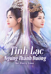 Tinh Lạc Ngưng Thành Đường - The Starry Love (2023) Tinh Lạc Ngưng Thành Đường - The Starry Love (2023)